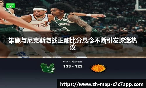 雄鹿与尼克斯激战正酣比分悬念不断引发球迷热议