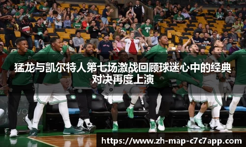 猛龙与凯尔特人第七场激战回顾球迷心中的经典对决再度上演