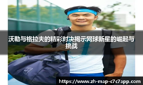 沃勒与格拉夫的精彩对决揭示网球新星的崛起与挑战