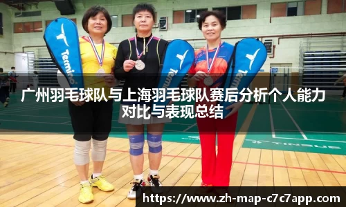 广州羽毛球队与上海羽毛球队赛后分析个人能力对比与表现总结