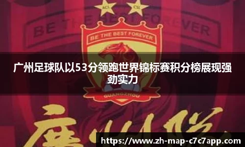 广州足球队以53分领跑世界锦标赛积分榜展现强劲实力