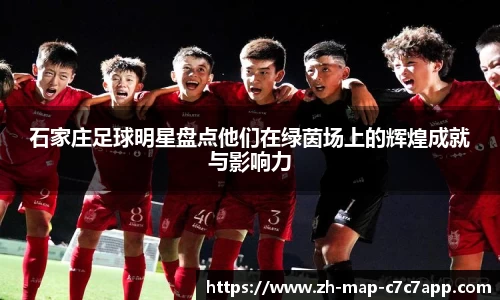 石家庄足球明星盘点他们在绿茵场上的辉煌成就与影响力